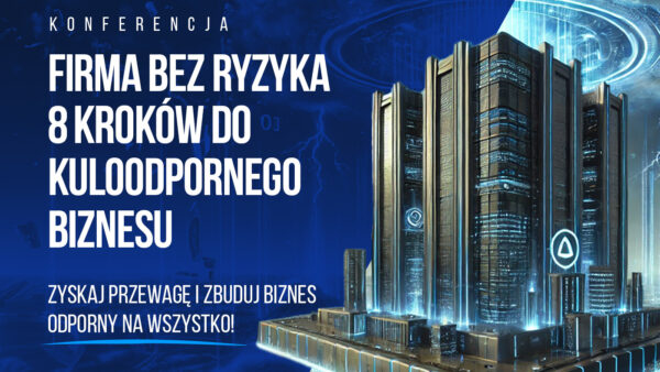 KONFERENCJA: FIRMA BEZ RYZYKA: 8 KROKÓW DO KULOODPORNEGO BIZNESU