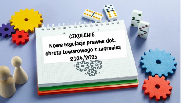 SZKOLENIE: Nowe regulacje prawne dot. obrotu towarowego z zagranicą 2024/2025