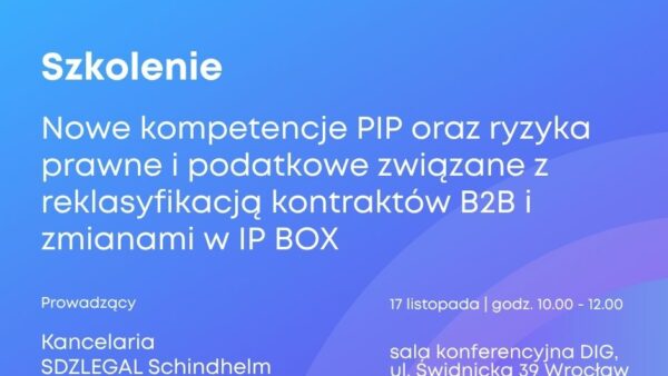 SZKOLENIE: Nowe kompetencje PIP oraz ryzyka prawne  i podatkowe związane z reklasyfikacją kontraktów B2B i zmianami w IP BOX