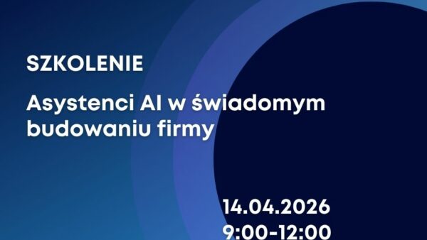 SZKOLENIE: Asystenci AI w świadomym budowaniu firmy